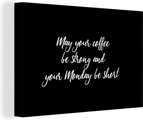 Canvas Schilderij May your coffee be strong and your Monday be short - Koffie - Maandag - Quotes - Spreuken - 120x80 cm - Wanddecoratie