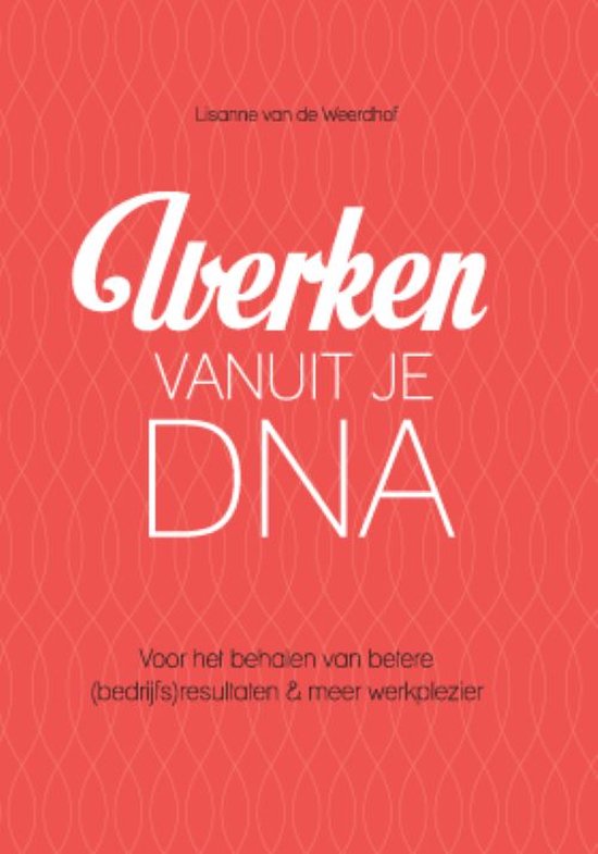 Werken vanuit je DNA - voor het behalen van betere (bedrijfs ... - cover