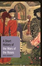 Short Histories -  A Short History of the Wars of the Roses