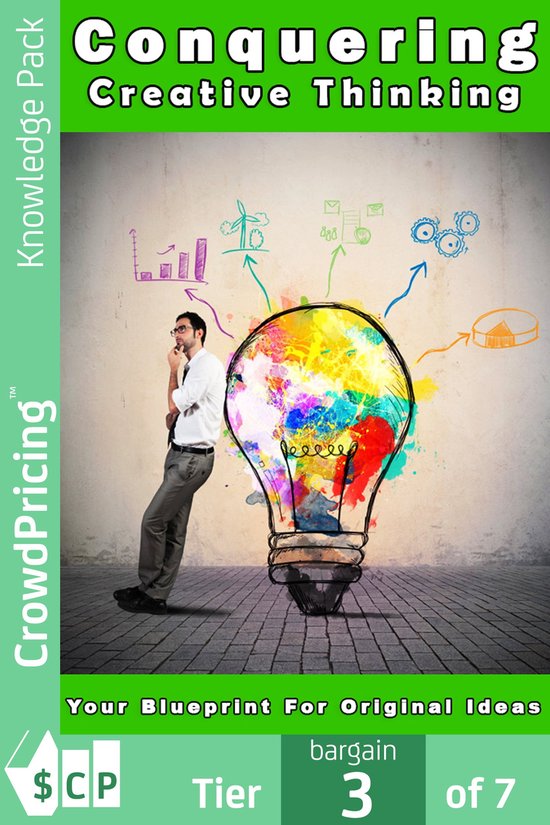 Conquering Creative Thinking: Be phenomenal at creative thinking. Learn creative thinking & creative techniques. Unlock your creativity