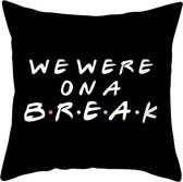 Sierkussensloop - Thema: Friends - Tekst: "We where on a break" - 45 x 45 cm - Zwart