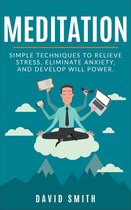 Meditation: Simple Techniques To Relieve Stress, Eliminate Anxiety, And Develop Will Power