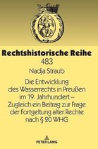 Rechtshistorische Reihe-Die Entwicklung des Wasserrechts in Preu�en im 19. Jahrhundert - Zugleich ein Beitrag zur Frage der Fortgeltung alter Rechte nach � 20 WHG