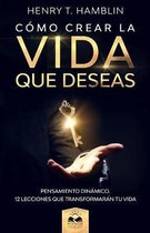 Como Crear la Vida que Deseas