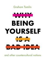 Why Being Yourself is a Bad Idea And Other Countercultural Notions