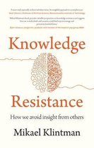 Knowledge Resistance How We Avoid Insight from Others