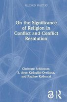 Religion Matters- On the Significance of Religion in Conflict and Conflict Resolution