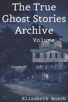 The True Ghost Stories Archive: Volume 7