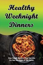 Healthy Weeknight Dinners: Easy Family Dinners That You Can Try Out Any Night Of The Week!