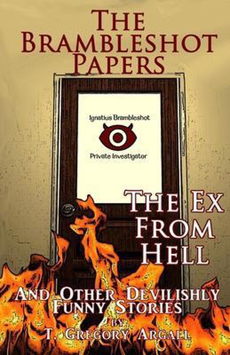 The Brambleshot Papers-the Ex From Hell & Other Stories van T Gregory Argall