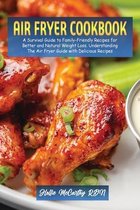 Air Fryer Cookbook: A Survival Guide to Family-Friendly Recipes for Better and Natural Weight Loss. Understanding The Air Fryer Guide with