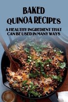 Baked Quinoa Recipes: A Healthy Ingredient That Can Be Used In Many Ways