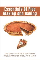 Essentials Of Pies Making And Baking: Recipes For Traditional Sweet Pies, Main Dish Pies, And More