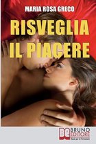 Risveglia il Piacere: Impara a Godere la Vita Esplorando la Tua Sensualità e le Gioie del Corpo