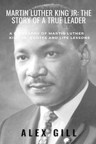 Martin Luther King Jr: The Story of A True Leader