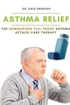 Asthma Relief: The Summarized Fail-proof Asthma Attack Care Therapy