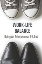 Work-Life Balance: Being An Entrepreneur & A Dad