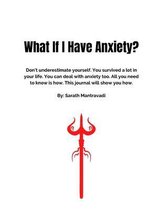 What If I Have Anxiety?: Don't underestimate yourself. You survived a lot in your life. You can deal with anxiety too. All you need to know is how. This journal will show you how. By