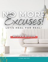 No More Excuses...Let's Heal for Real! the Workbook