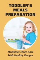 Toddler's Meals Preparation: Mealtimes Made Easy With Healthy Recipes