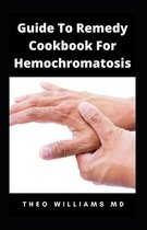 Guide to Remedy Cookbook for Hemochromatosis