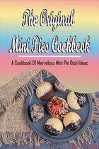 The Original Mini Pies Cookbook: A Cookbook Of Marvelous Mini Pie Dish Ideas!