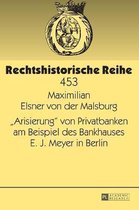 Rechtshistorische Reihe- �Arisierung� Von Privatbanken Am Beispiel Des Bankhauses E. J. Meyer in Berlin