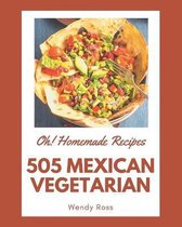 Oh! 505 Homemade Mexican Vegetarian Recipes