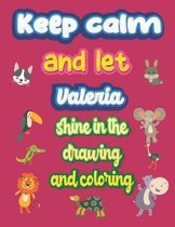 keep calm and let Valeria shine in the drawing and coloring