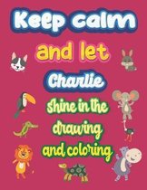 keep calm and let Charlie shine in the drawing and coloring