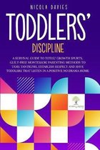 Toddlers' Discipline a Survival Guide to Tot(s)' Growth Spurts. Guilt-Free Mindful Parenting Methods to Tame Tantrums, Establish Respect and Have Toddlers That Listen in a Positive No Drama H