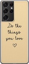 Samsung Galaxy S21 Ultra hoesje siliconen - Do the things you love - Soft Case Telefoonhoesje - Tekst - Geel
