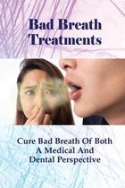 Bad Breath Treatments: Cure Bad Breath Of Both A Medical And Dental Perspective