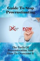 Guide To Stop Procrastinating: The Perils Of Procrastination And How To Overcome It