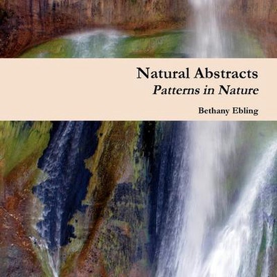 Natural Abstracts Patterns in Nature, Bethany Ebling 9780557401918