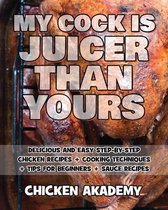 MY COCK IS JUICIER THAN YOURS - Chicken Cookbook - Delicious and Easy Step-By-Step Chicken Recipes