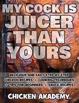 MY COCK IS JUICIER THAN YOURS - Chicken Cookbook - Delicious and Easy Step-By-Step Chicken Recipes