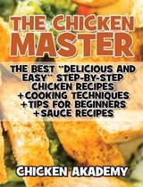 The Chicken Master - The Best Delicious And Easy Step-by-step Chicken Recipes: The Ultimate Guide to Master Cooking Chicken