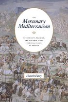 The Mercenary Mediterranean – Sovereignty, Religion, and Violence in the Medieval Crown of Aragon