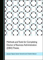 Methods and Tools for Completing Doctor of Business Administration (DBA) Theses