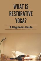 What Is Restorative Yoga?: A Beginners Guide