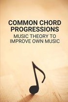Common Chord Progressions: Music Theory To Improve Own Music