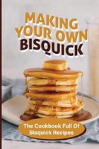 Making Your Own Bisquick: The Cookbook Full Of Bisquick Recipes