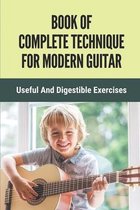Book Of Complete Technique For Modern Guitar: Useful And Digestible Exercises