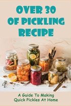 Over 30 Of Pickling Recipe: A Guide To Making Quick Pickles At Home