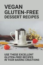 Vegan Gluten-Free Dessert Recipes: Use These Excellent Gluten-Free Recipes In Your Baking Creations.