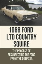 1968 Ford LTD Country Squire: The Process Of Resurrecting The Ford From The Deep Sea