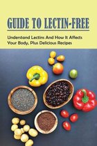 Guide To Lectin-Free: Understand Lectins And How It Affects Your Body, Plus Delicious Recipes