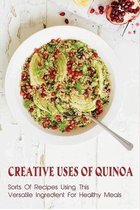 Creative Uses Of Quinoa: Sorts Of Recipes Using This Versatile Ingredient For Healthy Meals