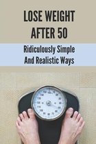 Lose Weight After 50: Ridiculously Simple And Realistic Ways